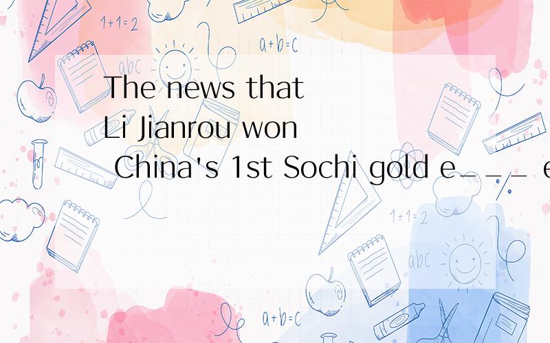 The news that Li Jianrou won China's 1st Sochi gold e___ everybody