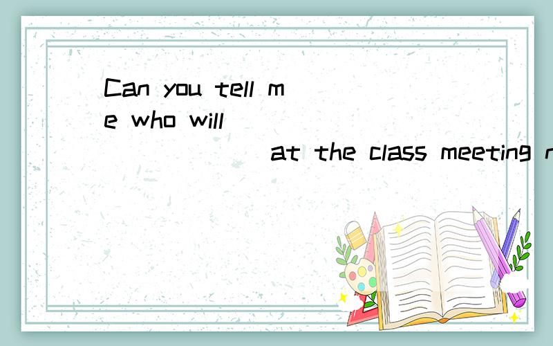 Can you tell me who will _________ at the class meeting next Monday?(speech)