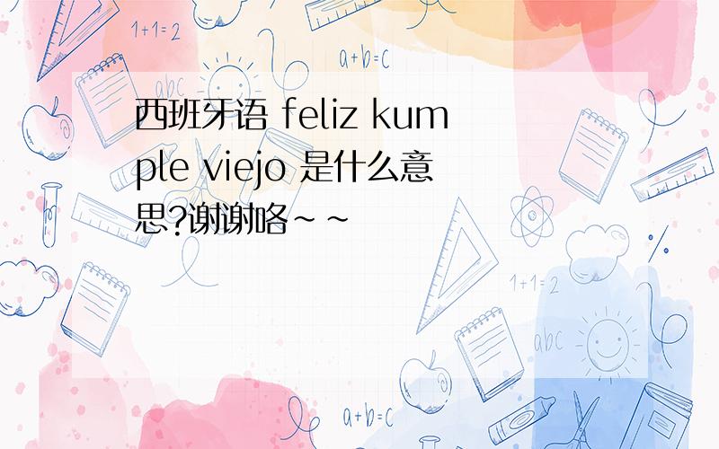 西班牙语 feliz kumple viejo 是什么意思?谢谢咯~~