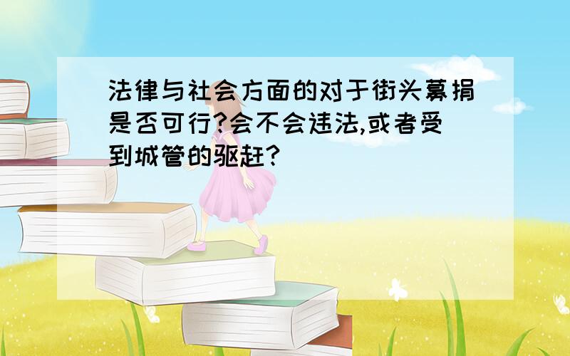 法律与社会方面的对于街头募捐是否可行?会不会违法,或者受到城管的驱赶?