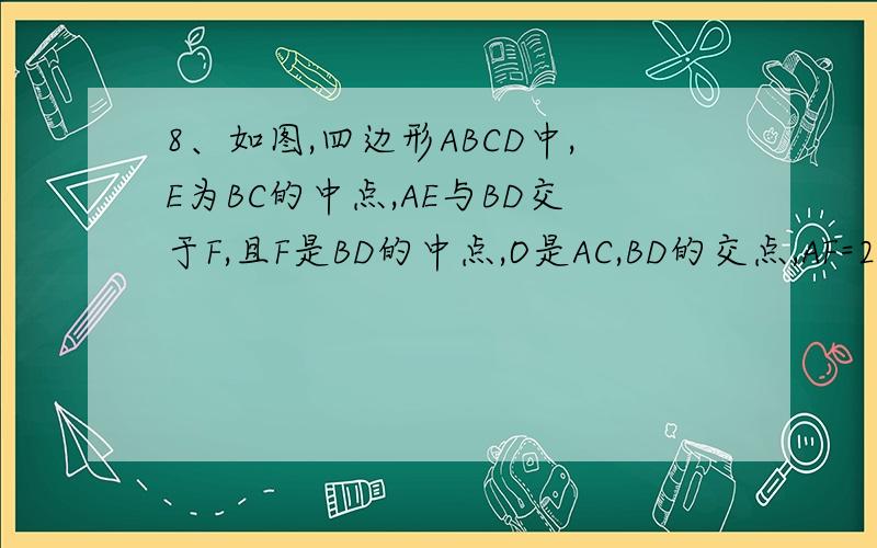 8、如图,四边形ABCD中,E为BC的中点,AE与BD交于F,且F是BD的中点,O是AC,BD的交点,AF=2EF．三角形AOD的面积是3平方厘米,求四边形ABCD的面积．