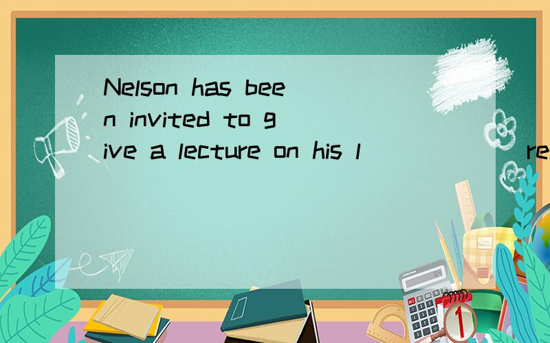 Nelson has been invited to give a lecture on his l______ research on the earth's climate change.