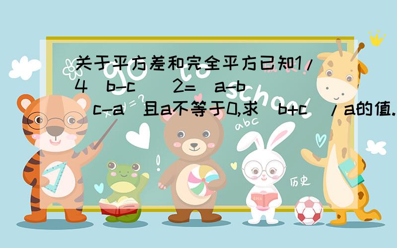 关于平方差和完全平方已知1/4(b-c)^2=(a-b)(c-a)且a不等于0,求(b+c)/a的值.