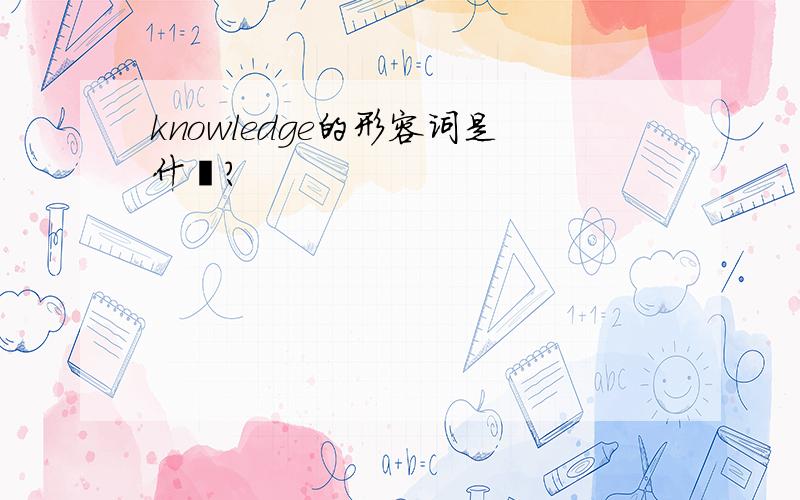 knowledge的形容词是什麽?