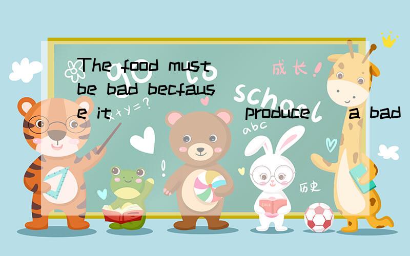 The food must be bad becfause it _____ (produce ) a bad smell now.