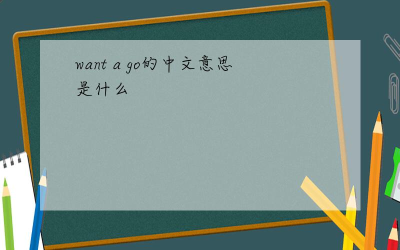 want a go的中文意思是什么