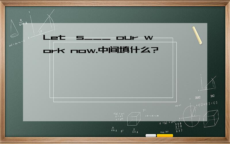 Let's___ our work now.中间填什么?