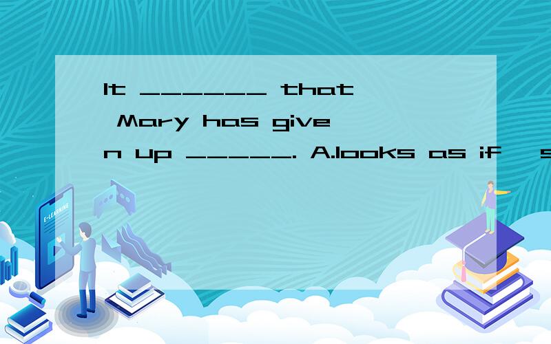 It ______ that Mary has given up _____. A.looks as if ,smoking B.seems ,smoking