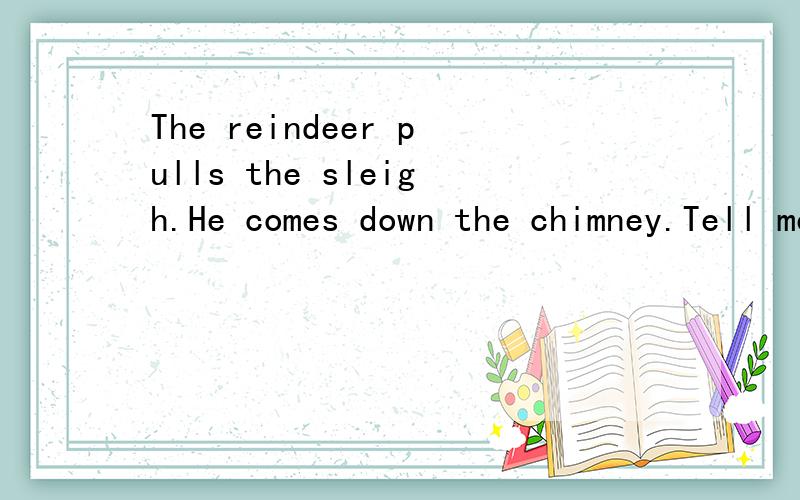 The reindeer pulls the sleigh.He comes down the chimney.Tell me something about Christmas.Look at the beautiful angel.解释所有句子.