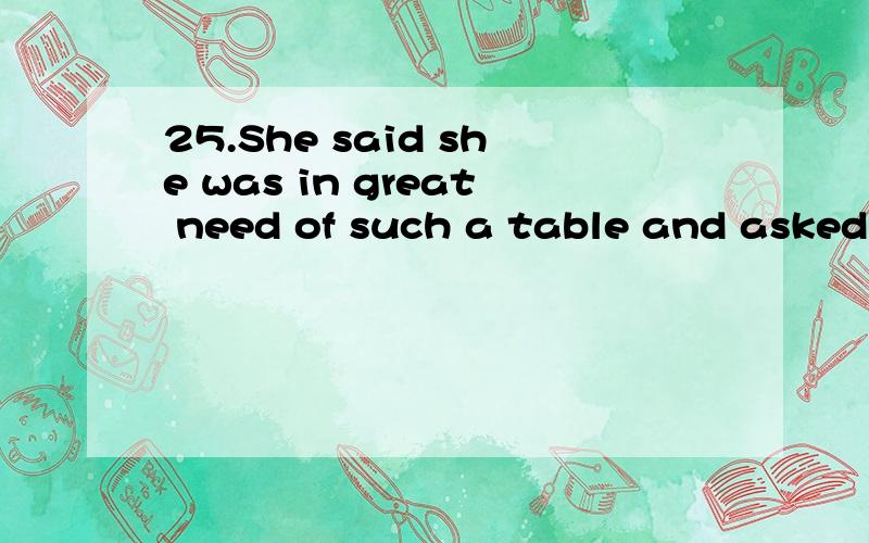 25.She said she was in great need of such a table and asked me how much¬¬ _____25.She said she was in great need of such a table and asked me how much _____table would cost.A.such a beautiful wooden round B.one such beautiful round wooden C.o