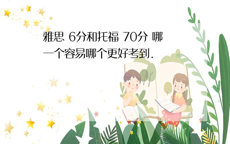 雅思 6分和托福 70分 哪一个容易哪个更好考到.