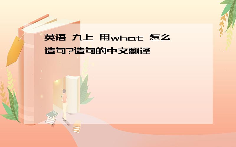 英语 九上 用what 怎么造句?造句的中文翻译