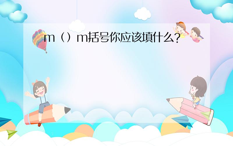 m（）m括号你应该填什么?