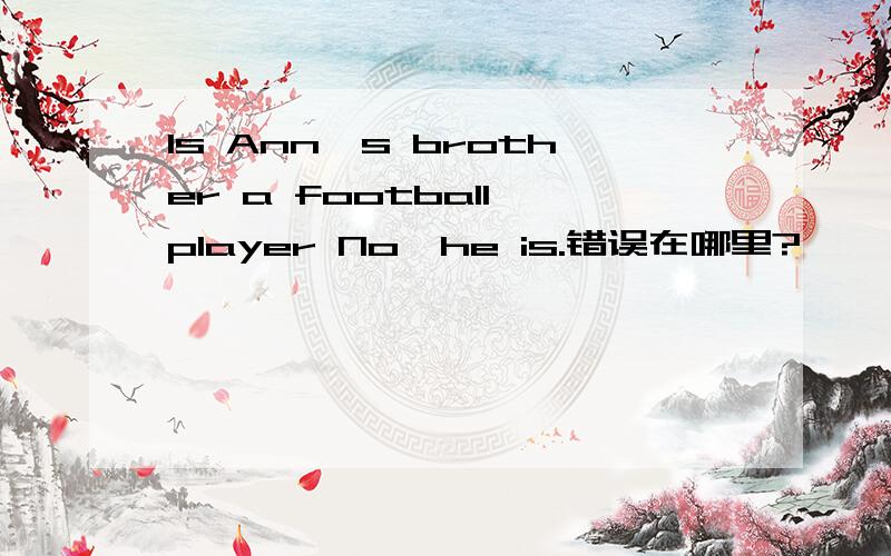 Is Ann's brother a football player No,he is.错误在哪里?