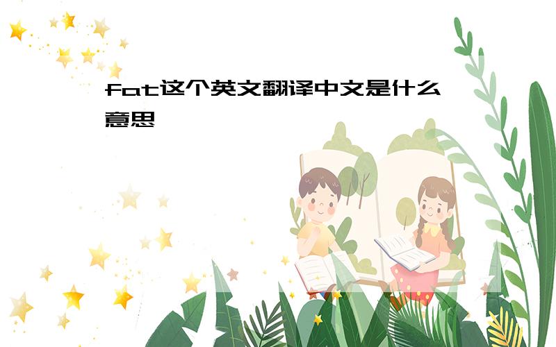 fat这个英文翻译中文是什么意思