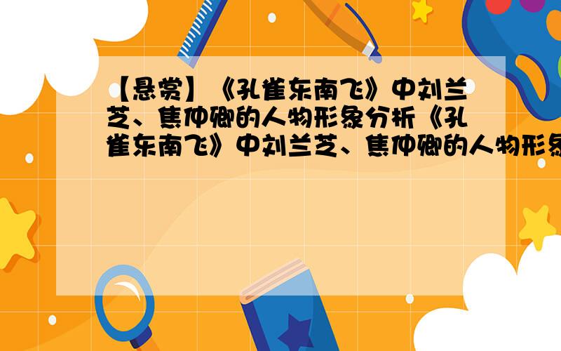 【悬赏】《孔雀东南飞》中刘兰芝、焦仲卿的人物形象分析《孔雀东南飞》中刘兰芝、焦仲卿的人物形象分析,最好在文中找出对应的内容.内容好追加30分!