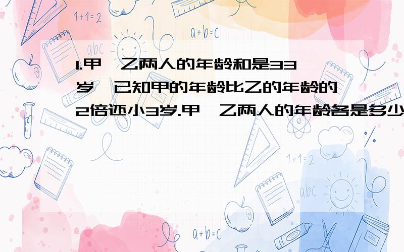 1.甲、乙两人的年龄和是33岁,已知甲的年龄比乙的年龄的2倍还小3岁.甲、乙两人的年龄各是多少?2.甲、乙两数的最大公因数是12,最小公倍数是252.已知甲数是36,求乙数.3.新华小学订了若干张《