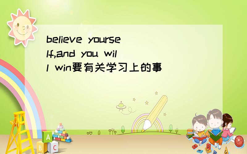 believe yourself,and you will win要有关学习上的事