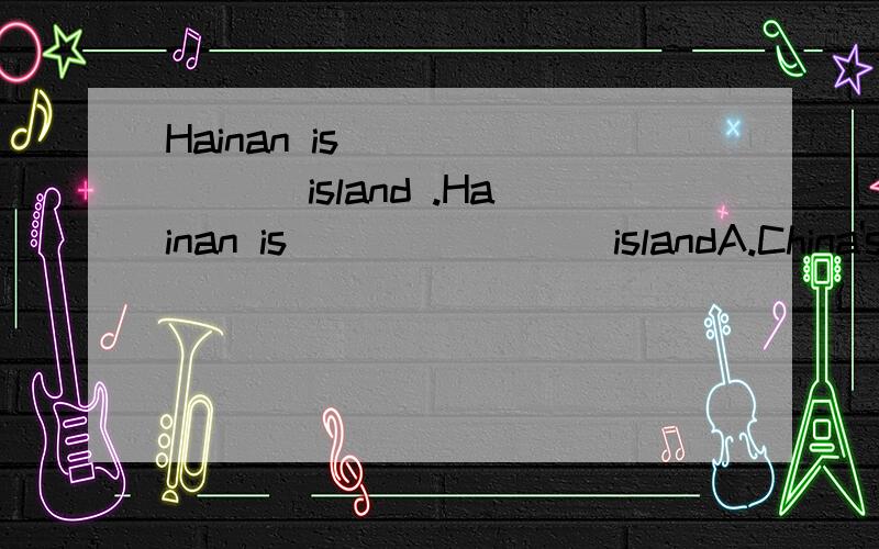 Hainan is _______ island .Hainan is _______ islandA.China's second largest.B.the China's second largest.C.the second China's largest.D.China's the second largest应该选什么?为什么?