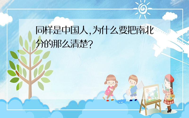 同样是中国人,为什么要把南北分的那么清楚?