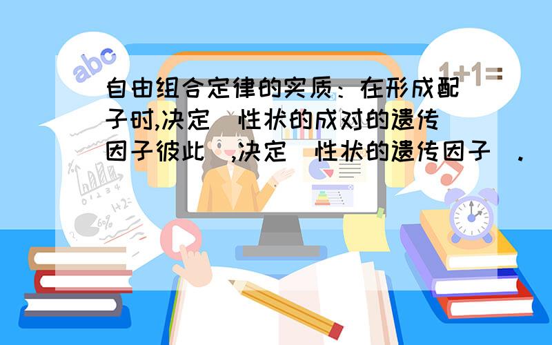 自由组合定律的实质：在形成配子时,决定_性状的成对的遗传因子彼此_,决定_性状的遗传因子_.