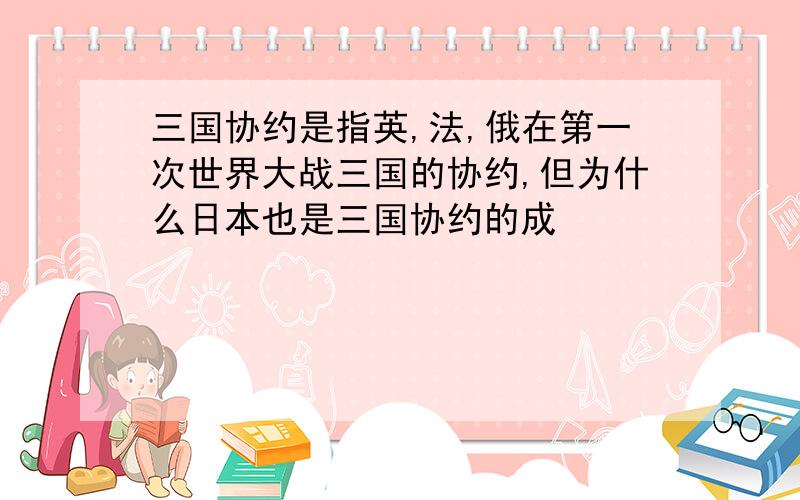 三国协约是指英,法,俄在第一次世界大战三国的协约,但为什么日本也是三国协约的成