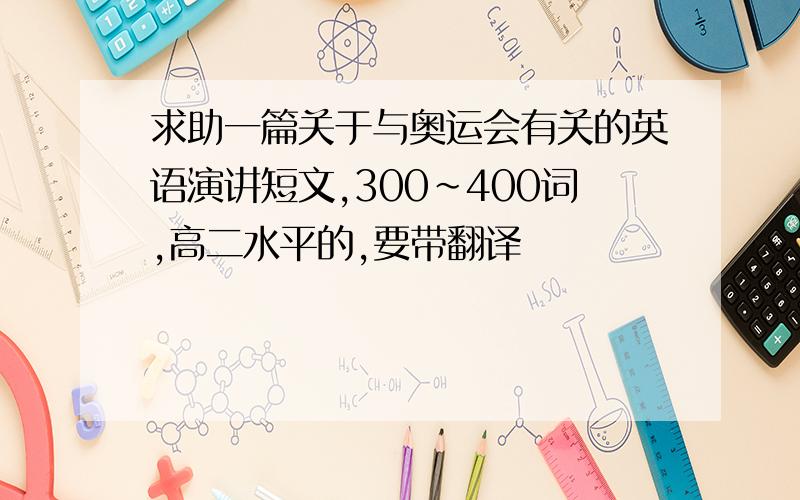 求助一篇关于与奥运会有关的英语演讲短文,300~400词,高二水平的,要带翻译