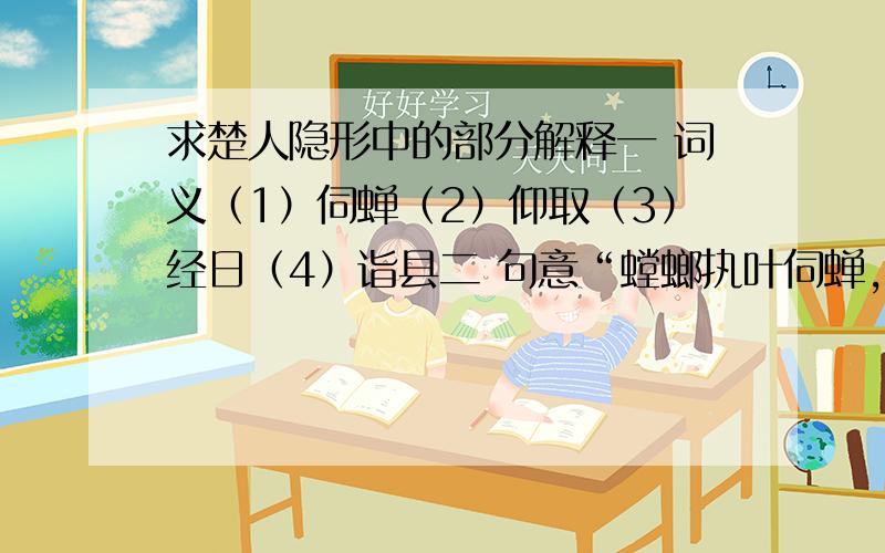 求楚人隐形中的部分解释一 词义（1）伺蝉（2）仰取（3）经日（4）诣县二 句意“螳螂执叶伺蝉,以摘之”