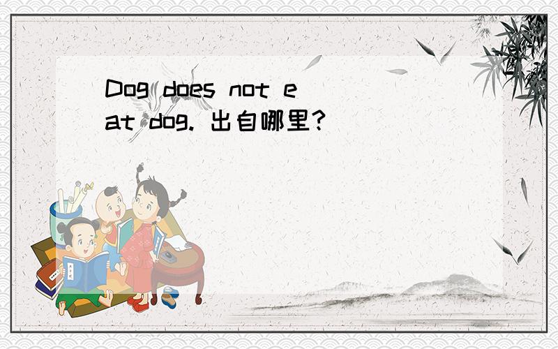 Dog does not eat dog. 出自哪里?