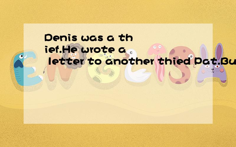 Denis was a thief.He wrote a letter to another thied Pat.But the police got the letter.It reads:BNLD ZS LHCMHFGS ZMC GZUD SGD SGHQSM ONTMCR VHSG XNT.What's it about?How can you read it?The policemen were quick.They studied the letter carefully and so