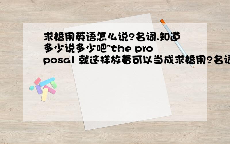 求婚用英语怎么说?名词.知道多少说多少吧~the proposal 就这样放着可以当成求婚用?名词名词名词名词名词