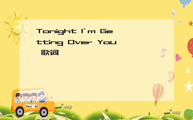 Tonight I’m Getting Over You 歌词