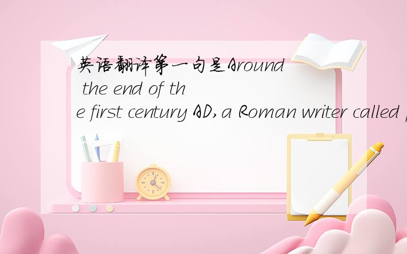 英语翻译第一句是Around the end of the first century AD,a Roman writer called pliny wrote about a terrible volcanic eruption that he had witnessed as a young man.速度…………