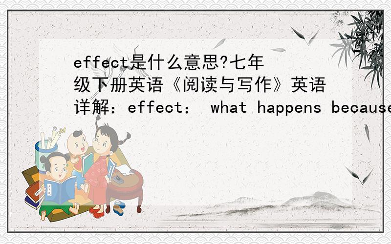 effect是什么意思?七年级下册英语《阅读与写作》英语详解：effect： what happens because of sth