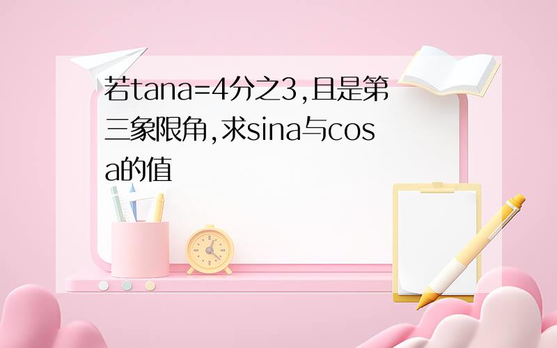 若tana=4分之3,且是第三象限角,求sina与cosa的值