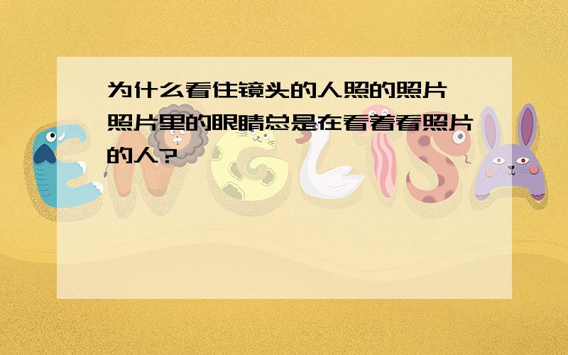 为什么看住镜头的人照的照片,照片里的眼睛总是在看着看照片的人?