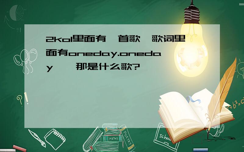 2kol里面有一首歌,歌词里面有oneday.oneday……那是什么歌?