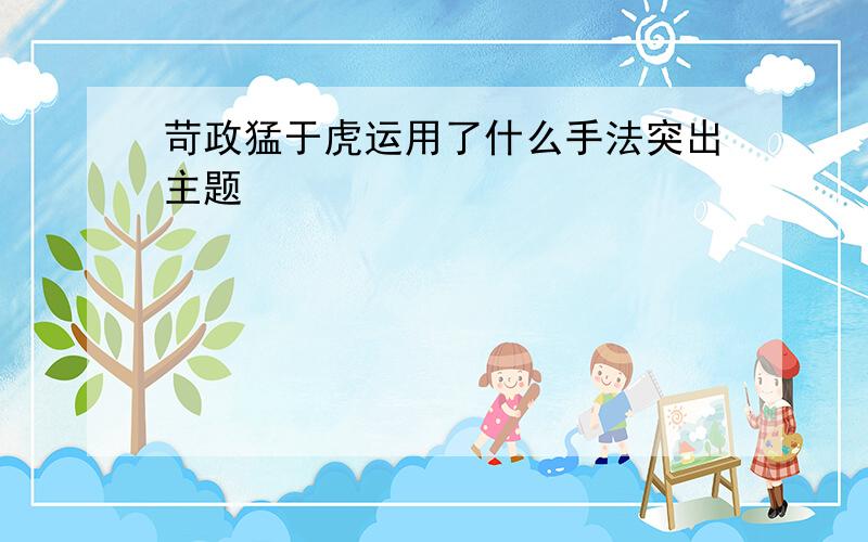 苛政猛于虎运用了什么手法突出主题