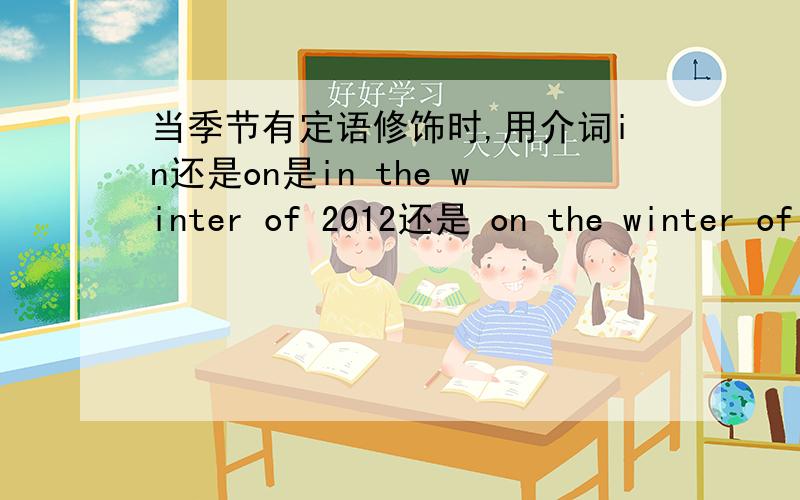 当季节有定语修饰时,用介词in还是on是in the winter of 2012还是 on the winter of 2012