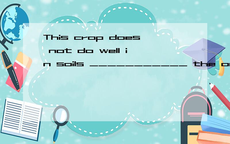 This crop does not do well in soils ___________ the one for which it has been specially developed.This crop does not do well in soils ___________ the one for which it has been specially developedA outsideB other thanC beyondD rather than