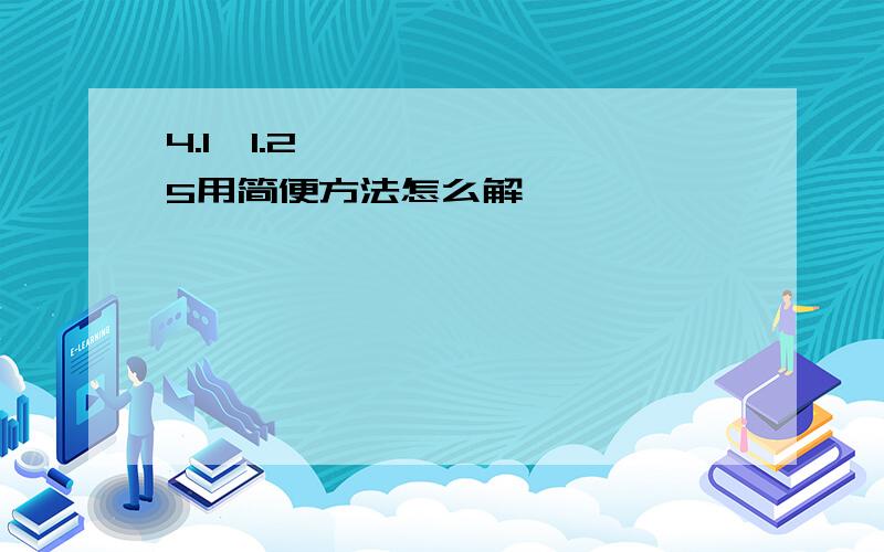 4.1➗1.25用简便方法怎么解