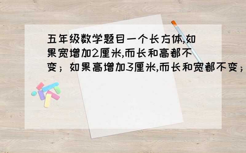 五年级数学题目一个长方体,如果宽增加2厘米,而长和高都不变；如果高增加3厘米,而长和宽都不变；如果长增加4厘米,而宽和高都不变；它们的体积都增加24立方厘米,那么这个长方体的原来的