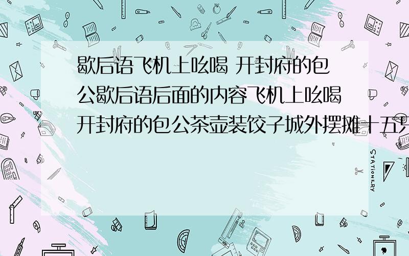 歇后语飞机上吆喝 开封府的包公歇后语后面的内容飞机上吆喝开封府的包公茶壶装饺子城外摆摊十五只吊桶打水