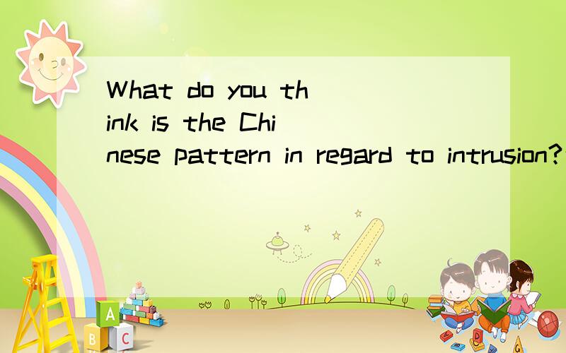 What do you think is the Chinese pattern in regard to intrusion?这个问题该怎么回答?（英文）