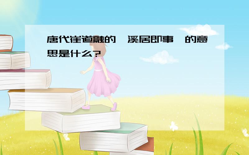 唐代崔道融的《溪居即事》的意思是什么?