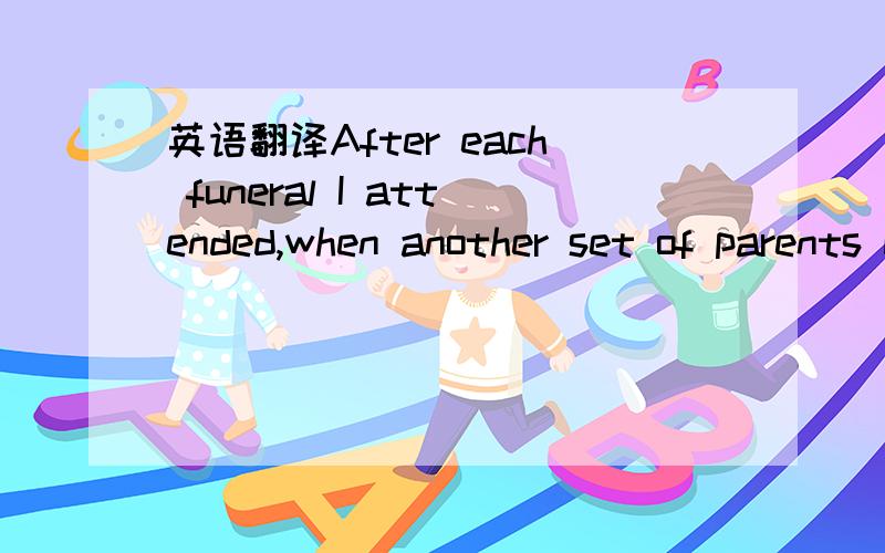 英语翻译After each funeral I attended,when another set of parents buried a beloved son or daughter,when another grieving family mourned a relative who died following Liverpool,I would come home and climb into bed with my eldest son,Jamie,just to