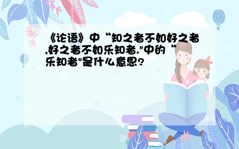 《论语》中“知之者不如好之者,好之者不如乐知者.