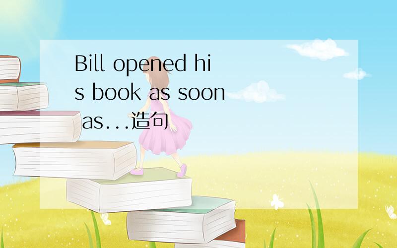 Bill opened his book as soon as...造句