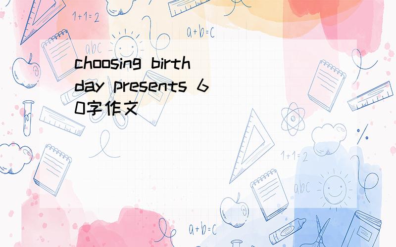 choosing birthday presents 60字作文