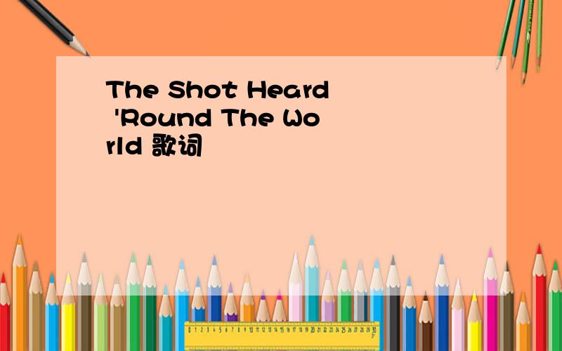 The Shot Heard 'Round The World 歌词